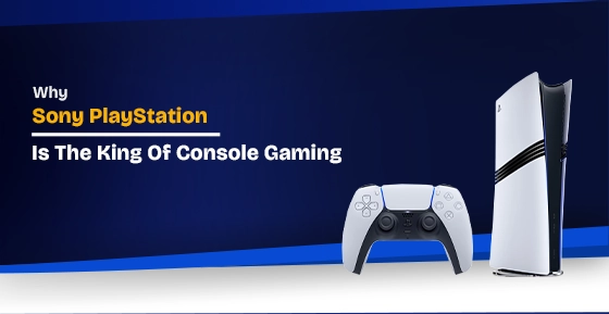 Why Sony PlayStation Is The Console Gaming King?